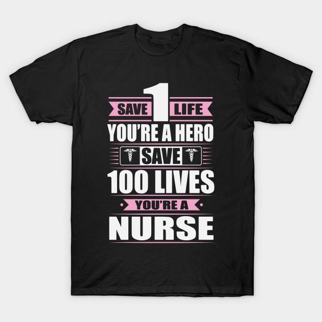 Save 100 Lives, You're A Nurse T-Shirt by ryanjaycruz